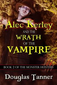 Alec Kerley and the Wrath of the Vampire (Alec Kerley and the Monster Hunters Book 2)